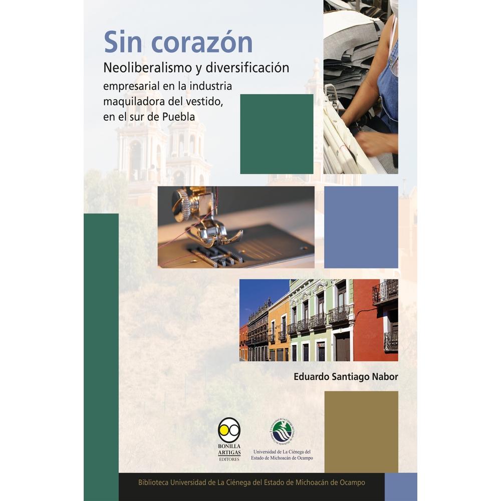 Sin Corazón: Neoliberalismo Y Diversificación Empresarial En La Industria Maquiladora Del Vestido, E