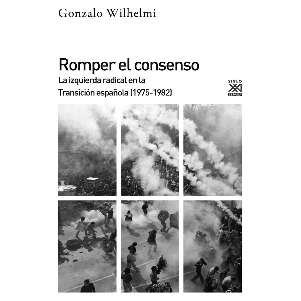 Romper El Consenso. La Izquierda Radical En La Transición Española (1975-1982)