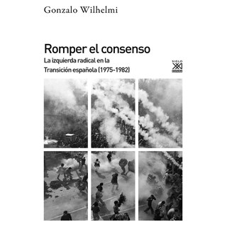 Foto 1 | Romper El Consenso. La Izquierda Radical En La Transición Española (1975-1982)
