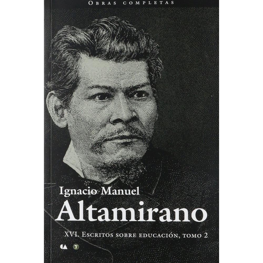 Ignacio Manuel Altamirano Xvi. Escritos Sobre Educación Tomo Ii